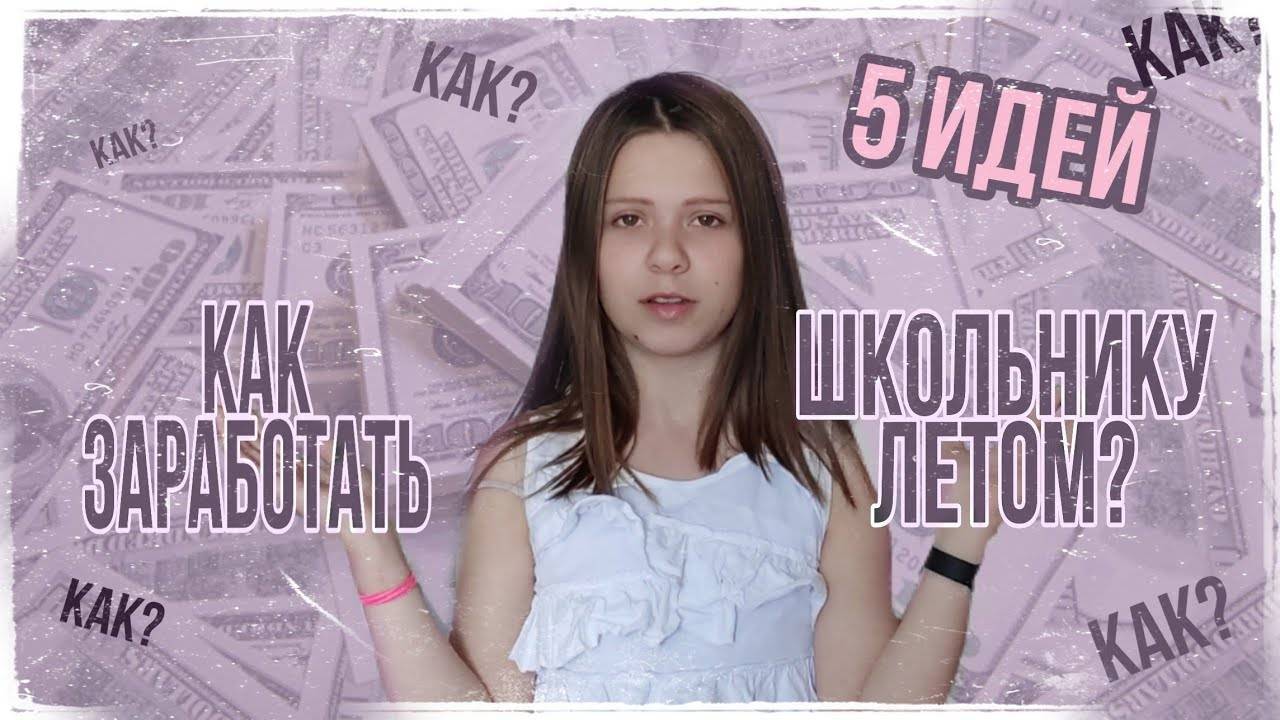 Как заработать школьнику. топ-20 идей заработка для несовершеннолетних